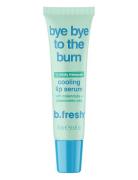 Bye Bye To The Burn Cooling Lip Serum Läppbehandling Nude B.Fresh